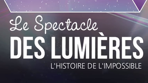 Le Spectacle des Lumières - L’histoire de l’impossible